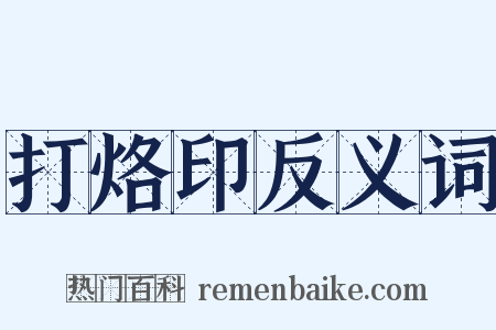 打烙印反义词是什么意思的图片